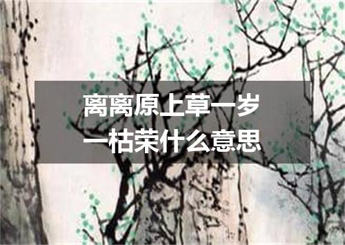 离离原上草一岁一枯荣什么意思