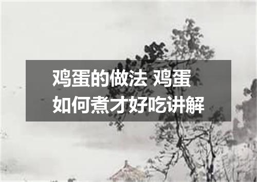 鸡蛋的做法 鸡蛋如何煮才好吃讲解