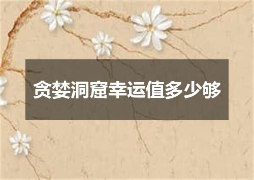 贪婪洞窟幸运值多少够