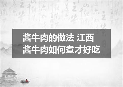 酱牛肉的做法 江西酱牛肉如何煮才好吃