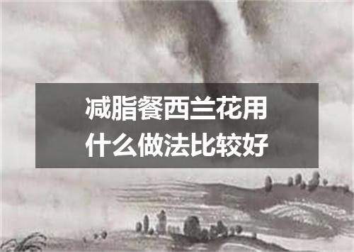 减脂餐西兰花用什么做法比较好