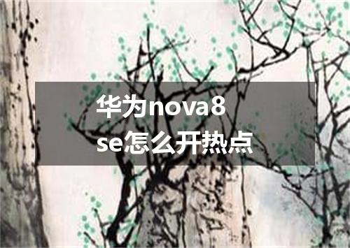 华为nova8se怎么开热点