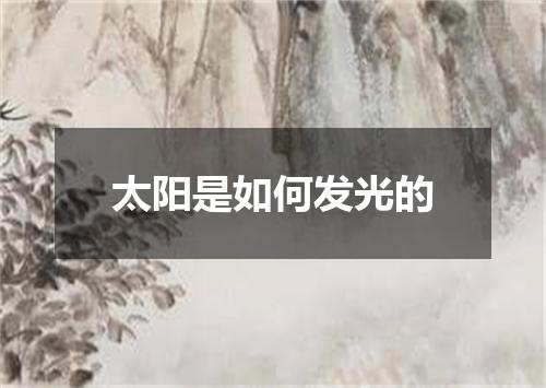 太阳是如何发光的