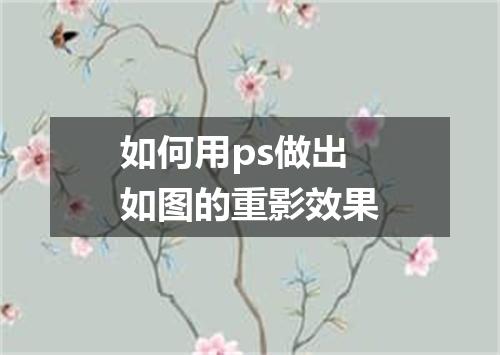 如何用ps做出如图的重影效果