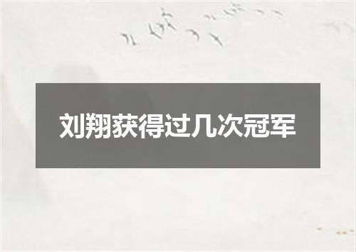 刘翔获得过几次冠军