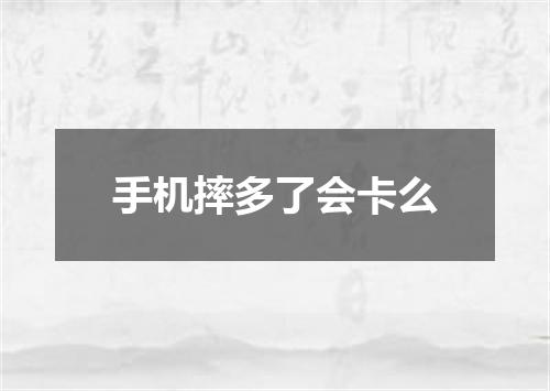 手机摔多了会卡么