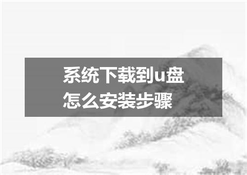 系统下载到u盘怎么安装步骤