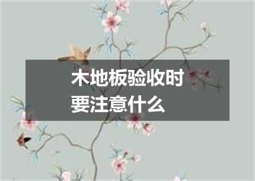 木地板验收时要注意什么