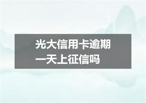 光大信用卡逾期一天上征信吗
