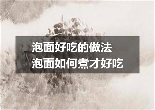 泡面好吃的做法 泡面如何煮才好吃