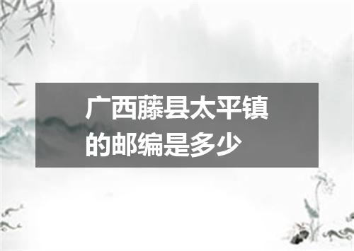 广西藤县太平镇的邮编是多少