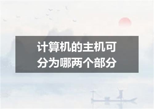 计算机的主机可分为哪两个部分