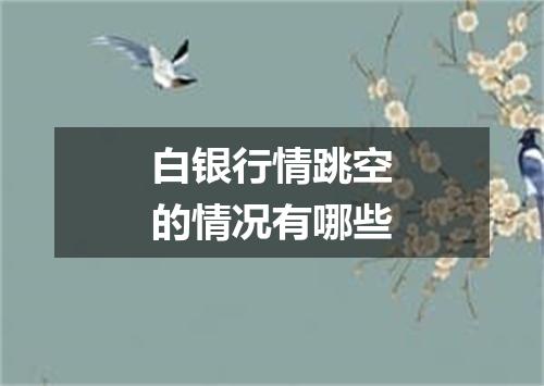 白银行情跳空的情况有哪些