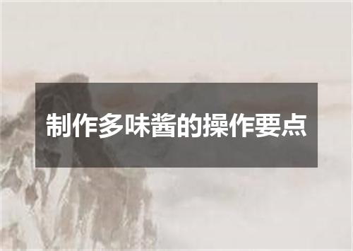 制作多味酱的操作要点