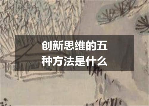 创新思维的五种方法是什么