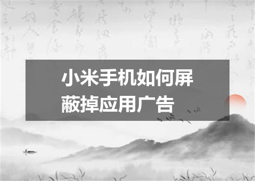 小米手机如何屏蔽掉应用广告