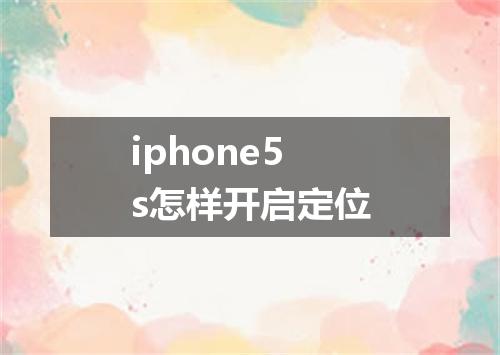iphone5s怎样开启定位
