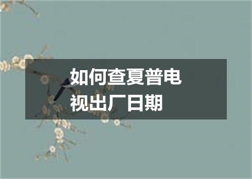 如何查夏普电视出厂日期
