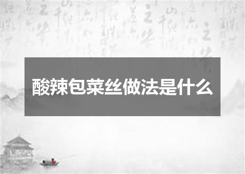酸辣包菜丝做法是什么
