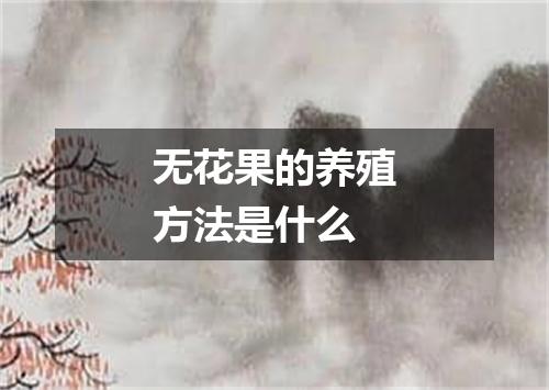 无花果的养殖方法是什么