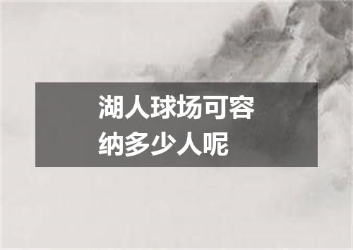 湖人球场可容纳多少人呢