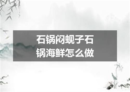石锅闷蚬子石锅海鲜怎么做