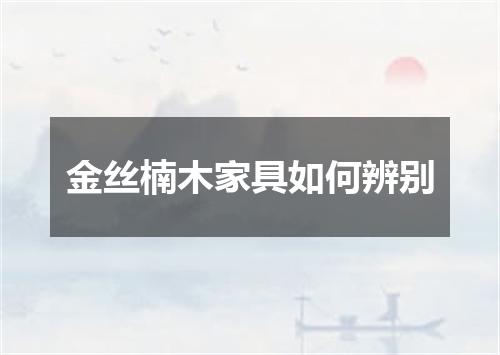 金丝楠木家具如何辨别