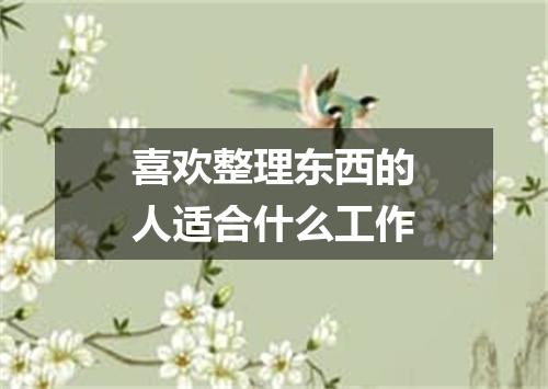 喜欢整理东西的人适合什么工作