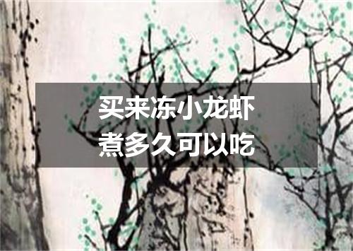 买来冻小龙虾煮多久可以吃