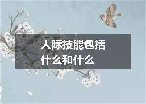 人际技能包括什么和什么