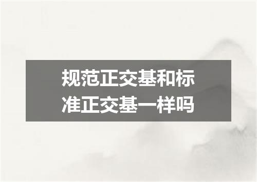 规范正交基和标准正交基一样吗