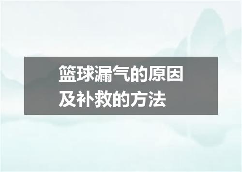 篮球漏气的原因及补救的方法