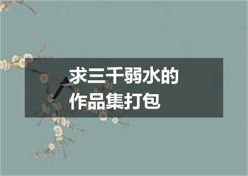求三千弱水的作品集打包