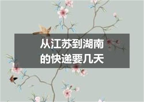 从江苏到湖南的快递要几天