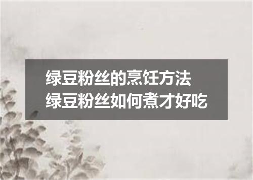 绿豆粉丝的烹饪方法 绿豆粉丝如何煮才好吃
