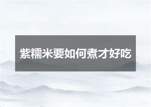 紫糯米要如何煮才好吃