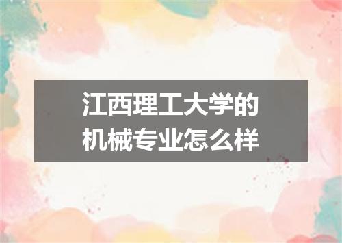江西理工大学的机械专业怎么样