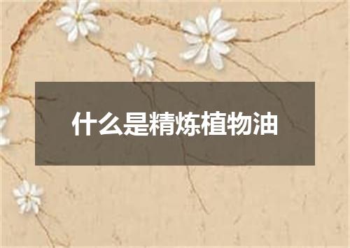 什么是精炼植物油