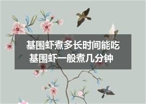 基围虾煮多长时间能吃 基围虾一般煮几分钟