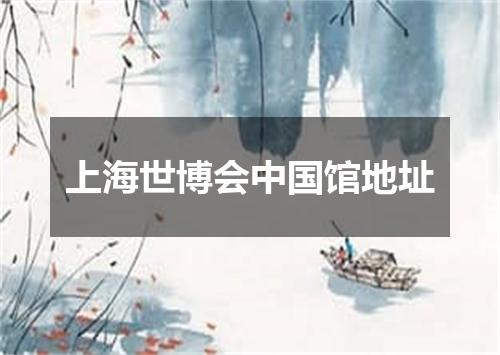 上海世博会中国馆地址