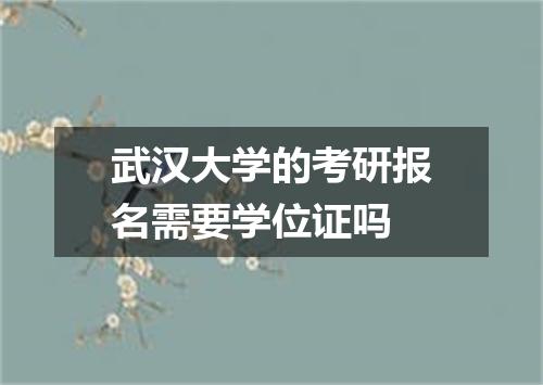 武汉大学的考研报名需要学位证吗