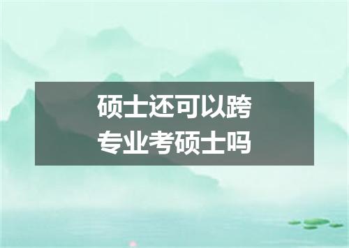 硕士还可以跨专业考硕士吗