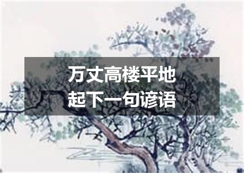 万丈高楼平地起下一句谚语