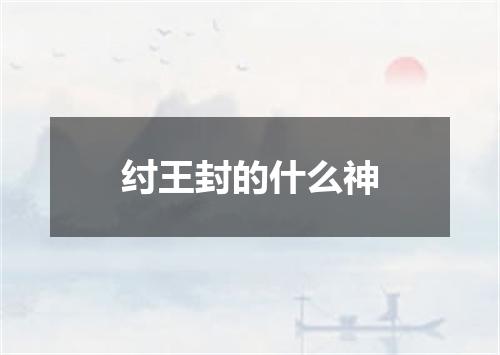 纣王封的什么神