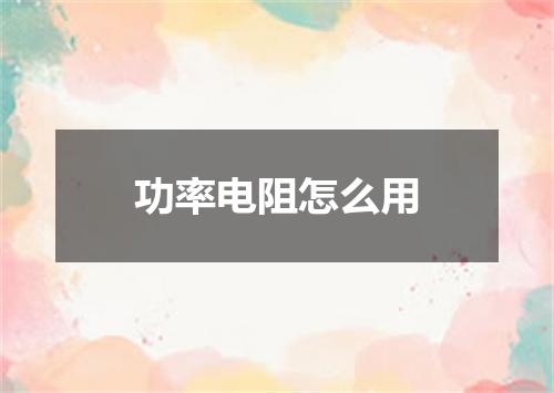 功率电阻怎么用