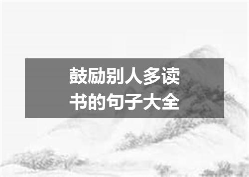鼓励别人多读书的句子大全
