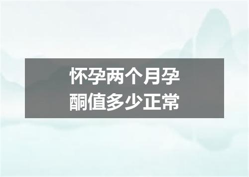 怀孕两个月孕酮值多少正常