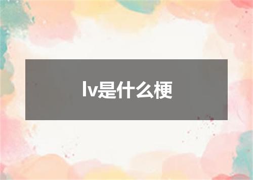 lv是什么梗