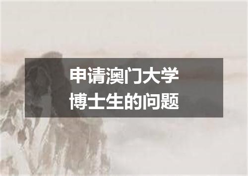 申请澳门大学博士生的问题