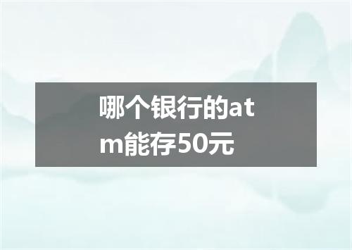哪个银行的atm能存50元